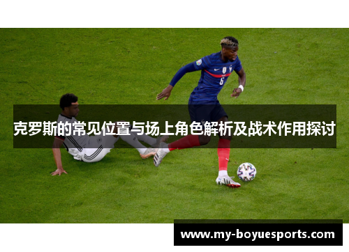 克罗斯的常见位置与场上角色解析及战术作用探讨