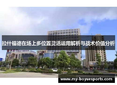 拉什福德在场上多位置灵活运用解析与战术价值分析 拉什福德在场上多位置灵活运用解析与战术价值分析