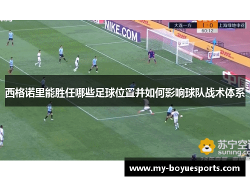 西格诺里能胜任哪些足球位置并如何影响球队战术体系 西格诺里能胜任哪些足球位置并如何影响球队战术体系