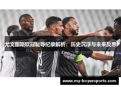 尤文图斯欧冠耻辱纪录解析:历史沉浮与未来反思 尤文图斯欧冠耻辱纪录解析:历史沉浮与未来反思