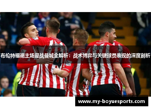 布伦特福德主场迎战曼城全解析：战术博弈与关键球员表现的深度剖析