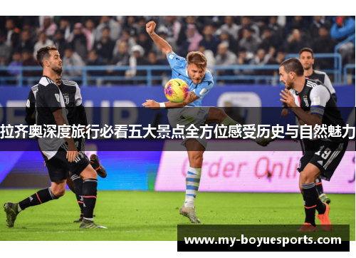 拉齐奥深度旅行必看五大景点全方位感受历史与自然魅力