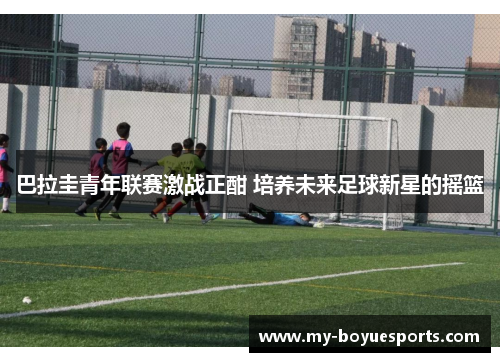 巴拉圭青年联赛激战正酣 培养未来足球新星的摇篮 巴拉圭青年联赛激战正酣 培养未来足球新星的摇篮