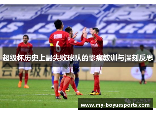 超级杯历史上最失败球队的惨痛教训与深刻反思